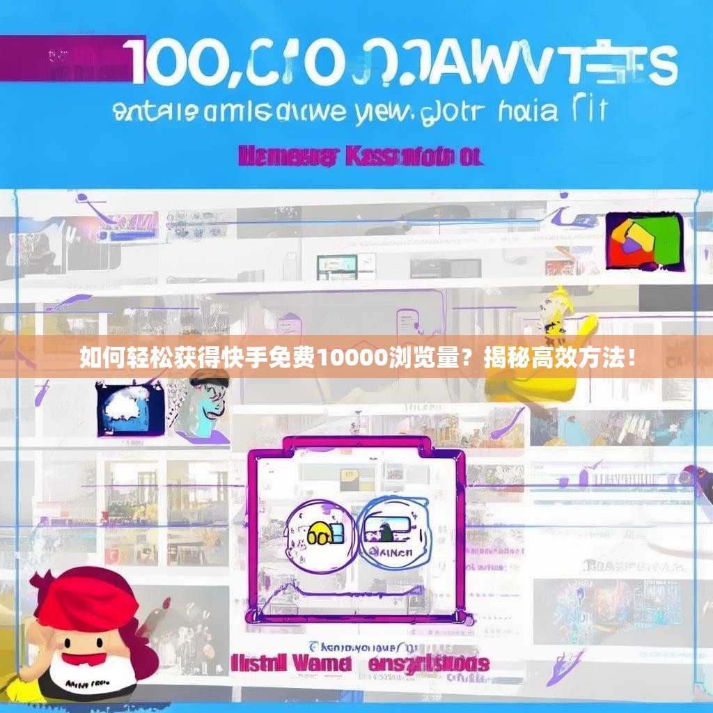 如何轻松获得快手免费10000浏览量？揭秘高效方法！