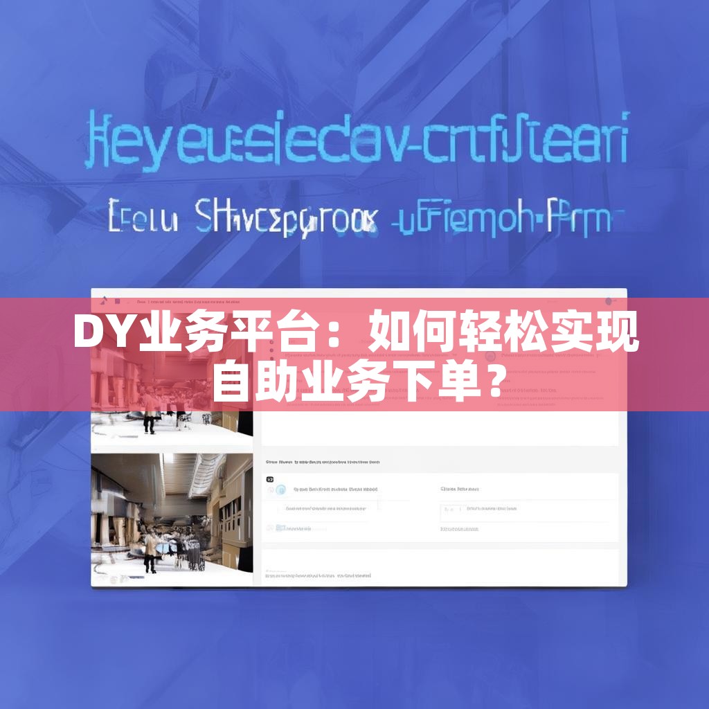 DY业务平台：如何轻松实现自助业务下单？