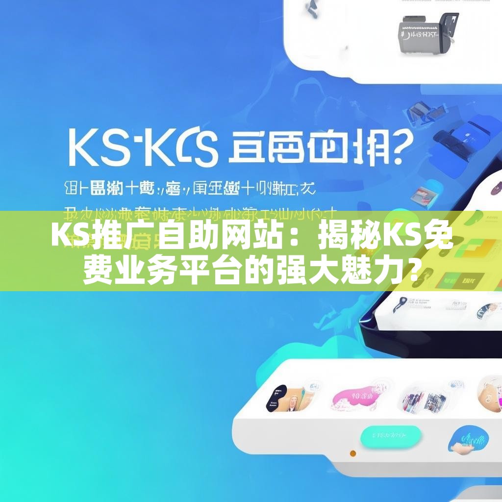 KS推广自助网站：揭秘KS免费业务平台的强大魅力？