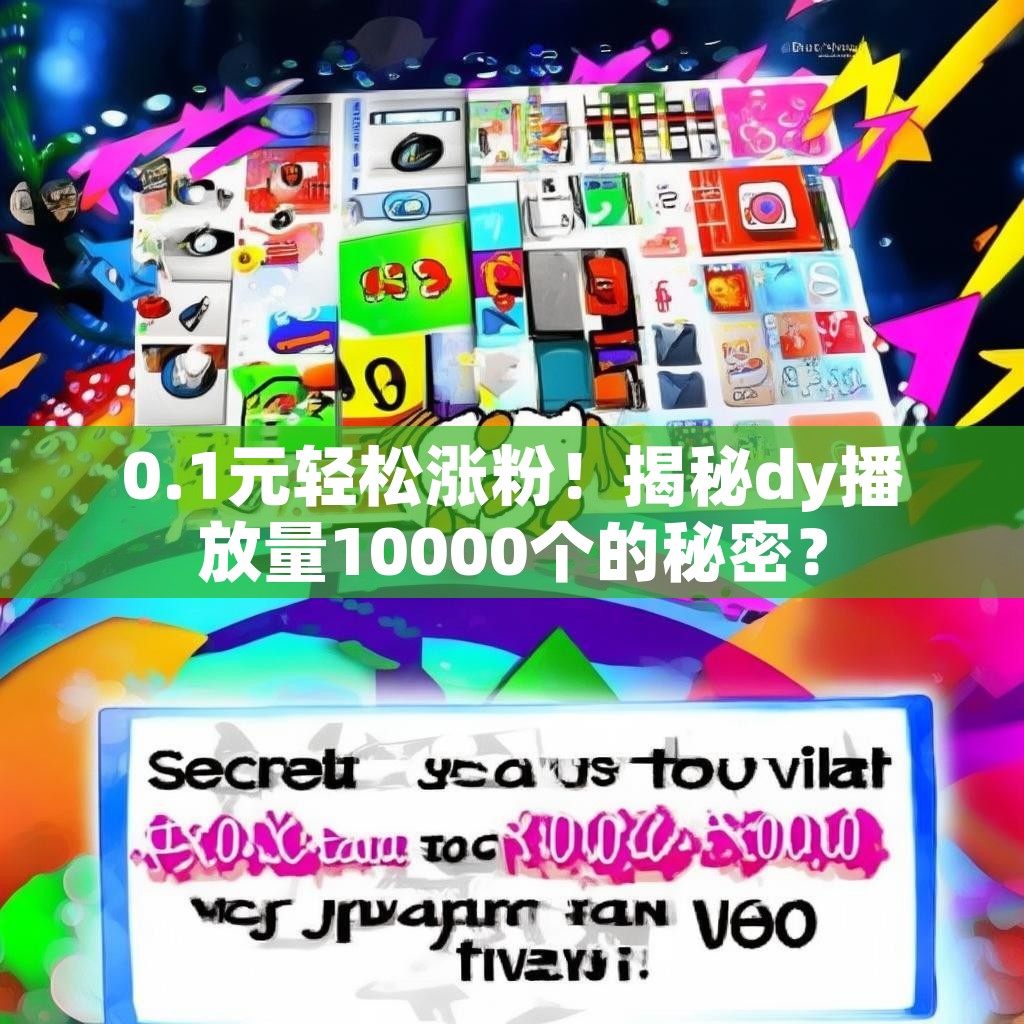 0.1元轻松涨粉！揭秘dy播放量10000个的秘密？